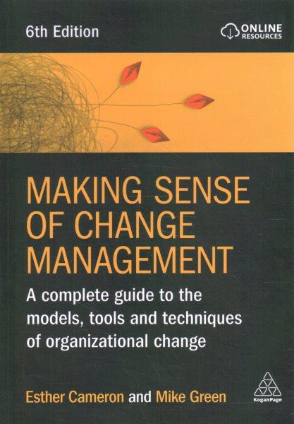 Making sense of change management : a complete guide to the models, tools and techniques of organizational change / Esther Cameron, Mike Green.