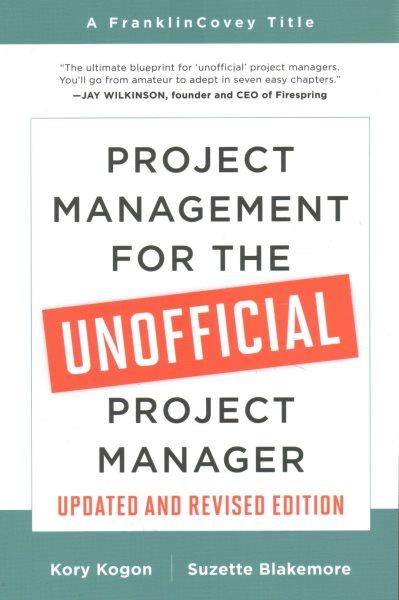 Project management for the unofficial project manager / Kory Kogon and Suzette Blakemore. 