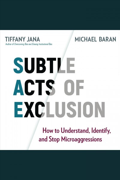 Subtle acts of exclusion [electronic resource] : How to understand, identify, and stop microaggressions / Tiffany Jana.