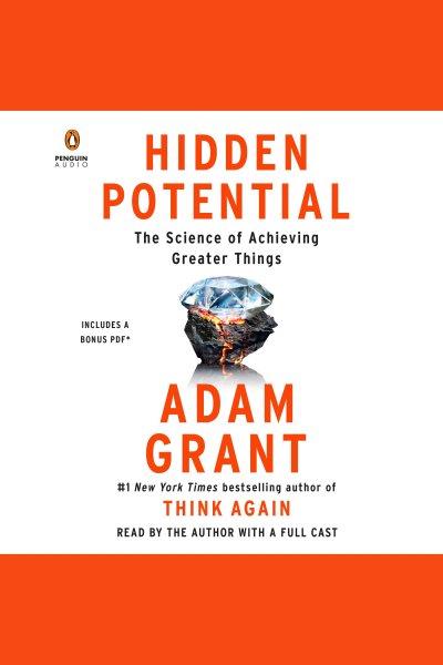 Hidden potential [electronic resource] : The science of achieving greater things / Adam Grant.