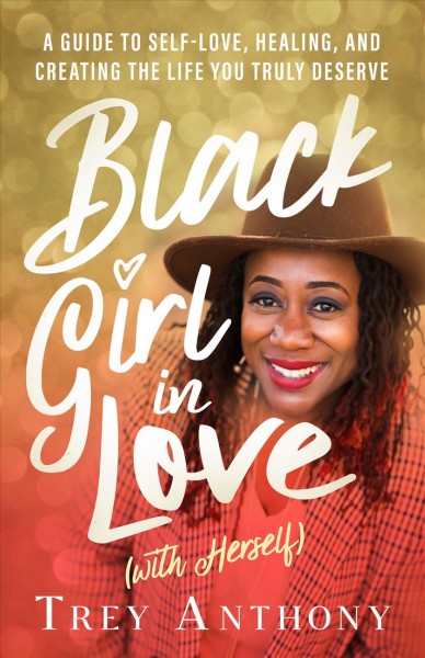 Black girl in love (with herself) [electronic resource] : A guide to self-love, healing, and creating the life you truly deserve / Trey Anthony.