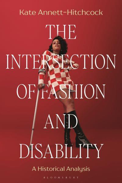 The intersection of fashion and disability : a historical analysis / Kate Annett-Hitchcock.