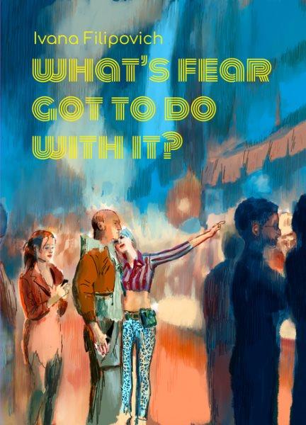 What's fear got to do with it? / Ivana Filipovich.