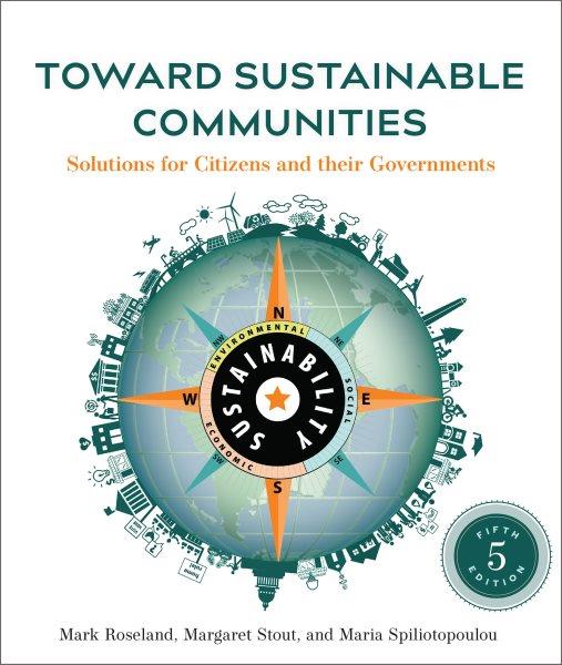 Toward sustainable communities : solutions for citizens and their governments / Mark Roseland, Margaret Stout, and Maria Spiliotopoulou.