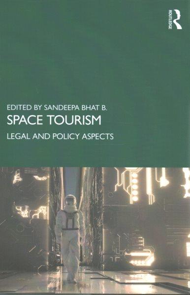 Space tourism : legal and policy aspects / edited by Sandeepa Bhat B.