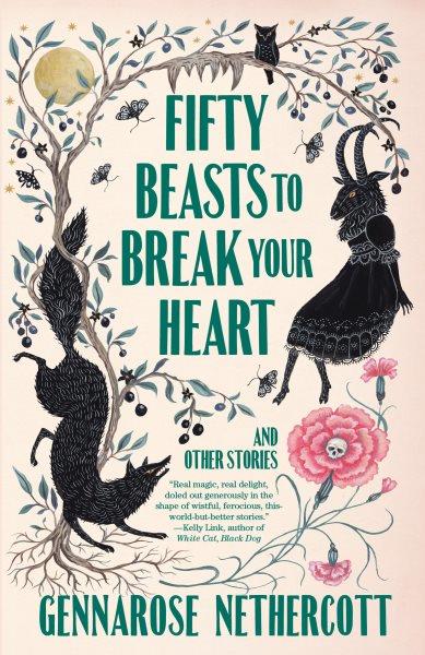Fifty beasts to break your heart : & other stories / GennaRose Nethercott.