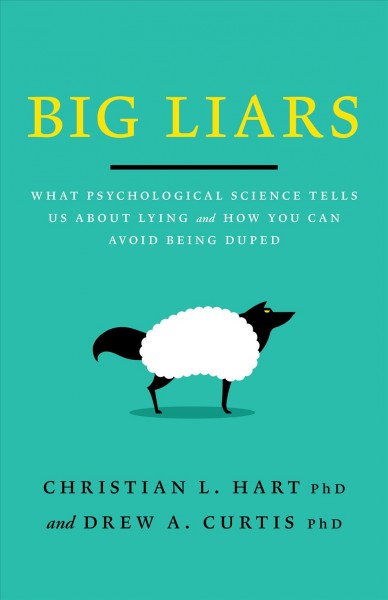 Big liars : what psychological science tells us about lying and how you can avoid being duped / Christian L. Hart, PhD and Drew A. Curtis, PhD. 