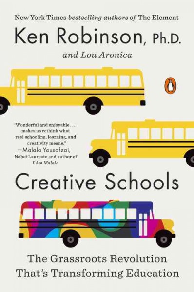 Creative schools : the grassroots revolution that's transforming education / Ken Robinson and Lou Aronica.