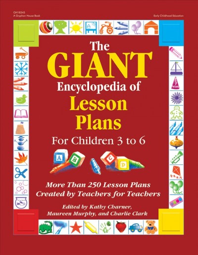 The giant encyclopedia of lesson plans : for children 3 to 6 : more than 250 lesson plans created by teachers for teachers / edited by Kathy Charner, Maureen Murphy, and Charlie Clark.