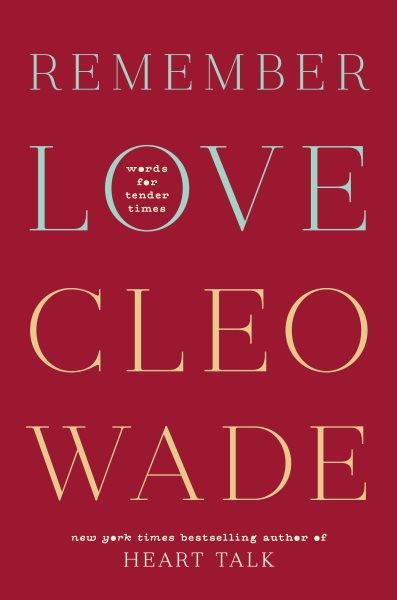 Remember love : words for tender times / Cleo Wade.