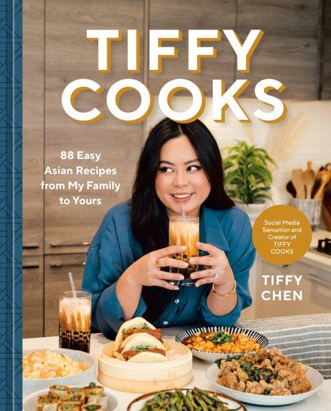 Tiffy cooks : 88 easy Asian recipes from my family to yours / Tiffany Chen.