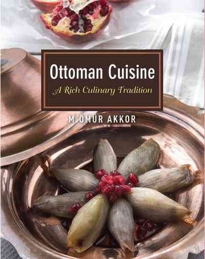 Ottoman cuisine : a rich culinary tradition / M. Ömür Akkor.