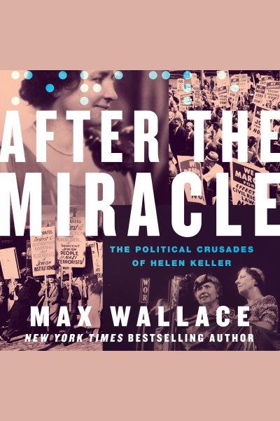 After the miracle [electronic resource] : The political crusades of helen keller / Max Wallace.