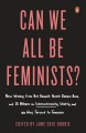 Can we all be feminists? : new writing from Brit Bennett, Nicole Dennis-Benn, and 15 others on intersectionality, identity, and the way forward for feminism  Cover Image
