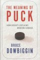 Go to record The meaning of puck : how hockey explains modern Canada