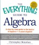 The everything guide to algebra : a step-by-step guide to the basics of algebra--in plain English!  Cover Image