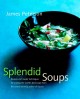 Splendid soups : recipes and master techniques for making the world's best soups  Cover Image