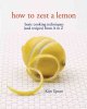 How to zest a lemon : basic cooking techniques (and recipes) from A to Z  Cover Image