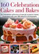 160 celebration cakes and bakes : an irresistible collection of special occasion treats, illustrated with over 200 beautiful photographs  Cover Image