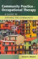 Community practice in occupational therapy : a guide to serving the community  Cover Image