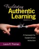 Facilitating authentic learning, grades 6-12 : a framework for student-driven instruction  Cover Image