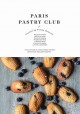 Paris pastry club : a collection of cakes, tarts, pastries and other indulgent recipes  Cover Image