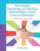 Developing mentoring and coaching relationships in early care and education : a reflective approach  Cover Image