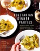 Vegetarian dinner parties : 150 meatless meals good enough to serve to company  Cover Image
