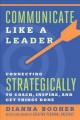 Communicate like a leader : connecting strategically to coach, inspire, and get things done. Cover Image