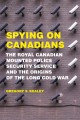 Spying on Canadians : the Royal Canadian Mounted Police Security Service and the origins of the long Cold War  Cover Image