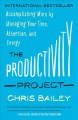 The productivity project : accomplishing more by managing your time, attention, and energy  Cover Image