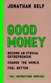 Good money : become an ethical entrepreneur, change the world, feel better  Cover Image