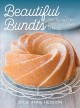 Beautiful bundts : 100 recipes for delicious cakes & more  Cover Image