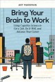 Bring your brain to work : using cognitive science to get a job, do it well, and advance your career  Cover Image