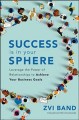 Success is in your sphere : leverage the power of relationships to achieve your business goals  Cover Image