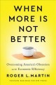 When more is not better : overcoming America's obsession with economic efficiency  Cover Image