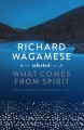 Go to record Richard Wagamese selected : what comes from spirit