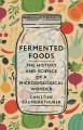 Fermented foods : the history and science of a microbiological wonder  Cover Image