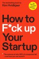 How to f*ck up your startup : the science behind why 90% of companies fail--and how you can avoid it  Cover Image