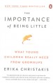 The importance of being little : what young children really need from grownups  Cover Image