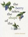 Go to record the berry takes the shape of the bloom : poems
